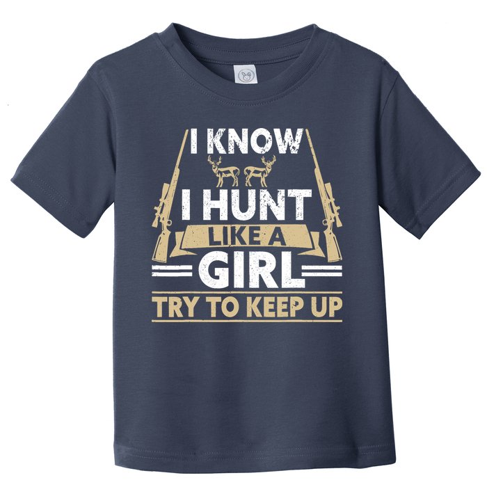 I Know I Hunt Like A Girl Try To Keep Up Funny Hunting Toddler T-Shirt