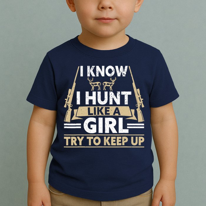 I Know I Hunt Like A Girl Try To Keep Up Funny Hunting Toddler T-Shirt