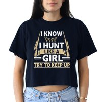 I Know I Hunt Like A Girl Try To Keep Up Funny Hunting Crop Top