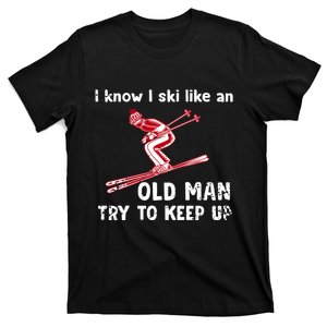 I Know I Ski Like An Old Man Try To Keep Up Gift For Skier T-Shirt