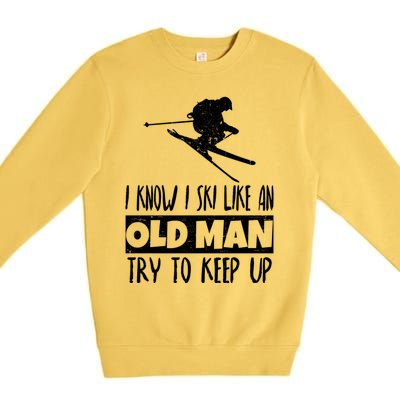 I Know I Ski Like An Old Try To Keep Up Skier Snowboard Gift Premium Crewneck Sweatshirt