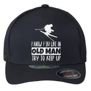 I Know I Ski Like An Old Try To Keep Up Skier Snowboard Gift Flexfit Unipanel Trucker Cap