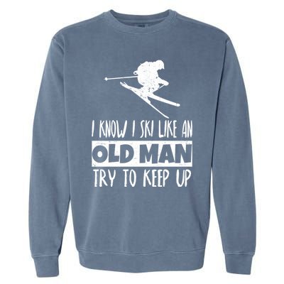 I Know I Ski Like An Old Try To Keep Up Skier Snowboard Gift Garment-Dyed Sweatshirt