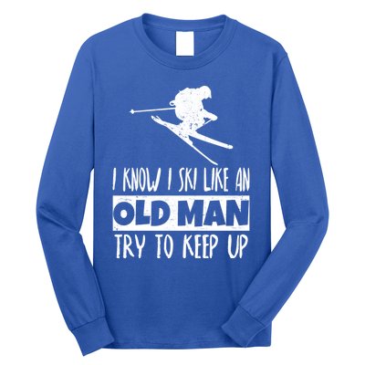 I Know I Ski Like An Old Try To Keep Up Skier Snowboard Gift Long Sleeve Shirt