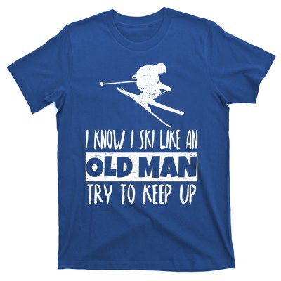 I Know I Ski Like An Old Try To Keep Up Skier Snowboard Gift T-Shirt