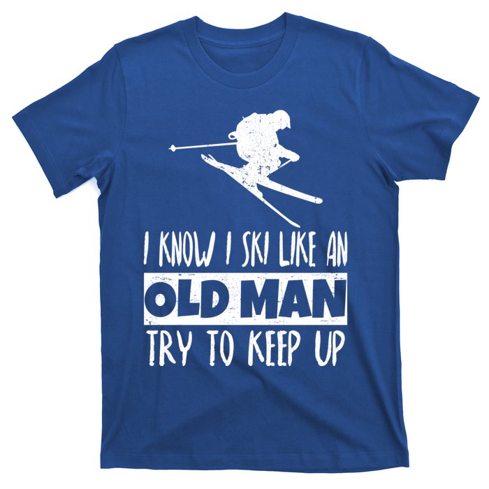 I Know I Ski Like An Old Try To Keep Up Skier Snowboard Gift T-Shirt