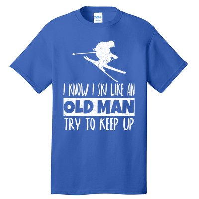 I Know I Ski Like An Old Try To Keep Up Skier Snowboard Gift Tall T-Shirt