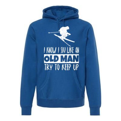 I Know I Ski Like An Old Try To Keep Up Skier Snowboard Gift Premium Hoodie