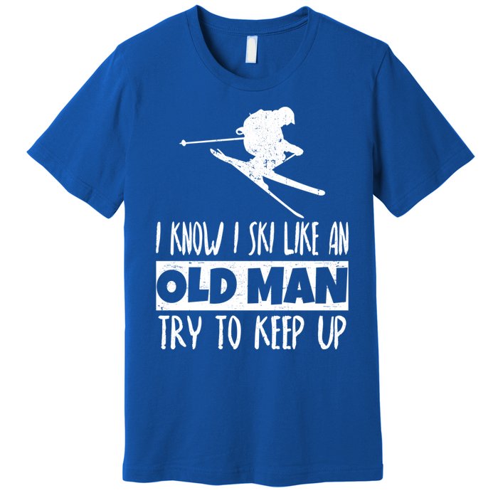 I Know I Ski Like An Old Try To Keep Up Skier Snowboard Gift Premium T-Shirt