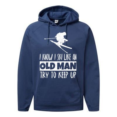 I Know I Ski Like An Old Try To Keep Up Skier Snowboard Gift Performance Fleece Hoodie