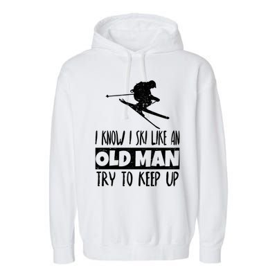 I Know I Ski Like An Old Try To Keep Up Skier Snowboard Gift Garment-Dyed Fleece Hoodie