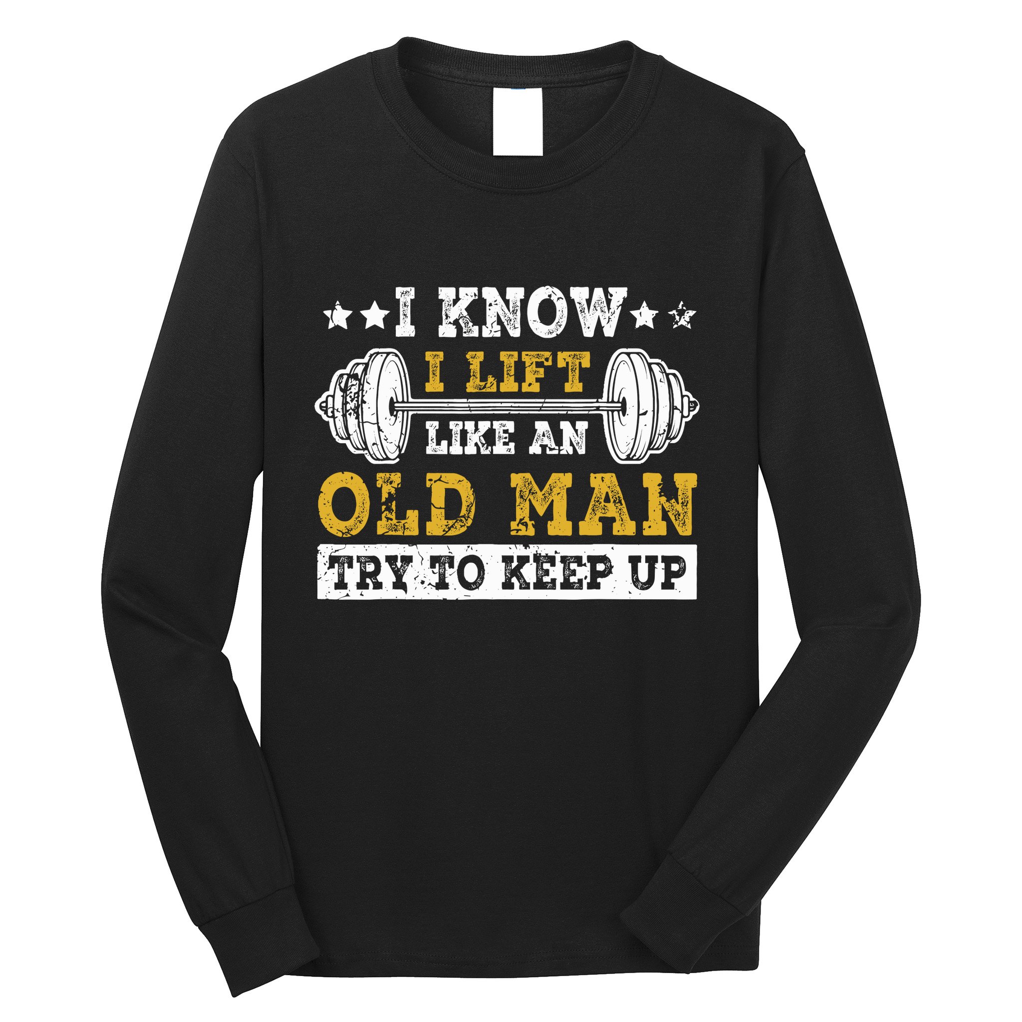 I Know I Lift Like An Old Man Try To Keep Up Weightlifting Long Sleeve Shirt