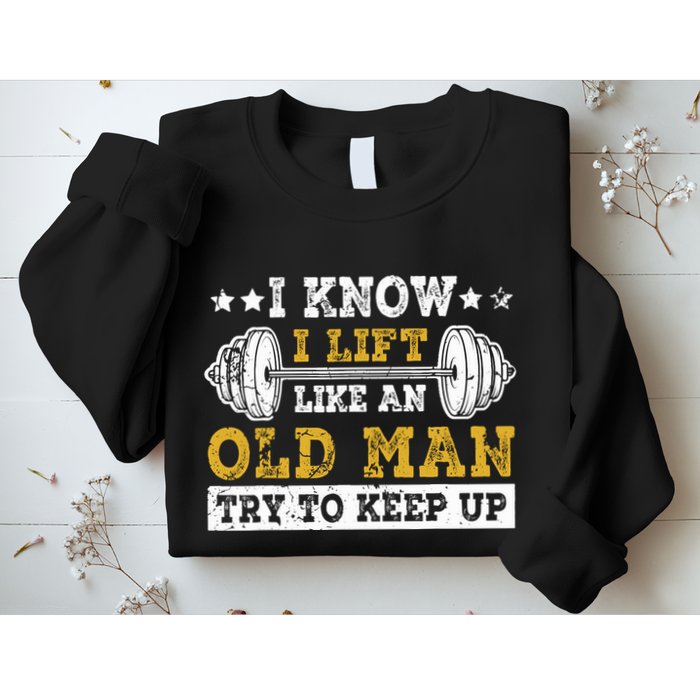 I Know I Lift Like An Old Man Try To Keep Up Weightlifting Sweatshirt