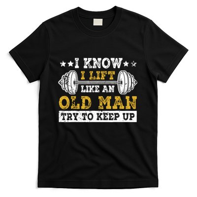 I Know I Lift Like An Old Man Try To Keep Up Weightlifting T-Shirt