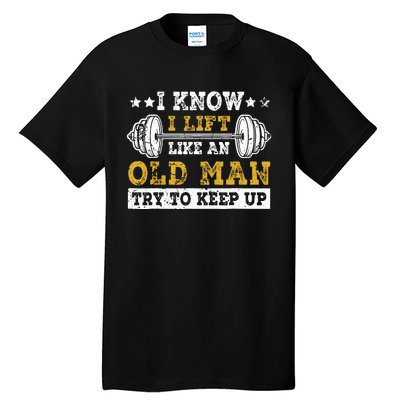 I Know I Lift Like An Old Man Try To Keep Up Weightlifting Tall T-Shirt