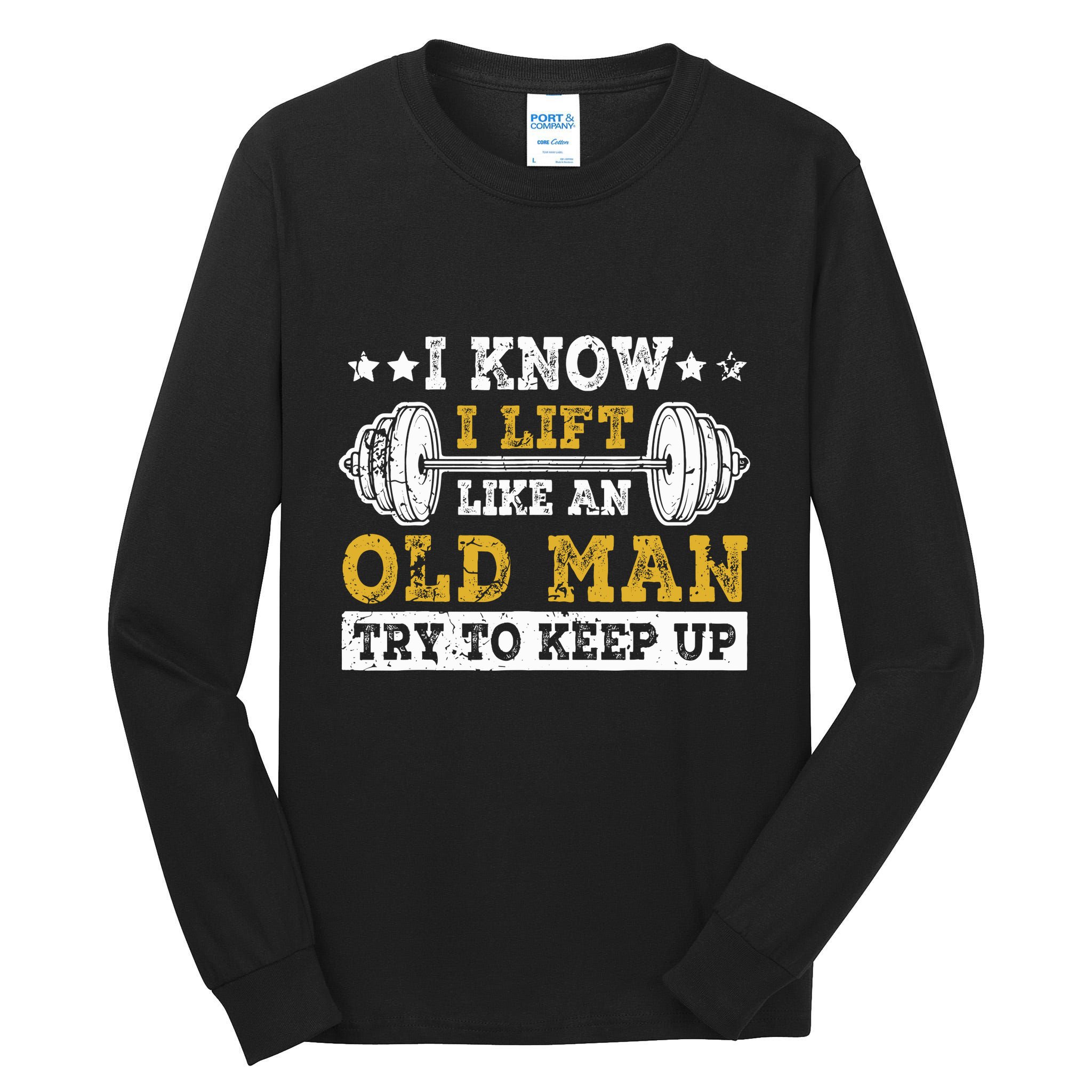 I Know I Lift Like An Old Man Try To Keep Up Weightlifting Tall Long Sleeve T-Shirt