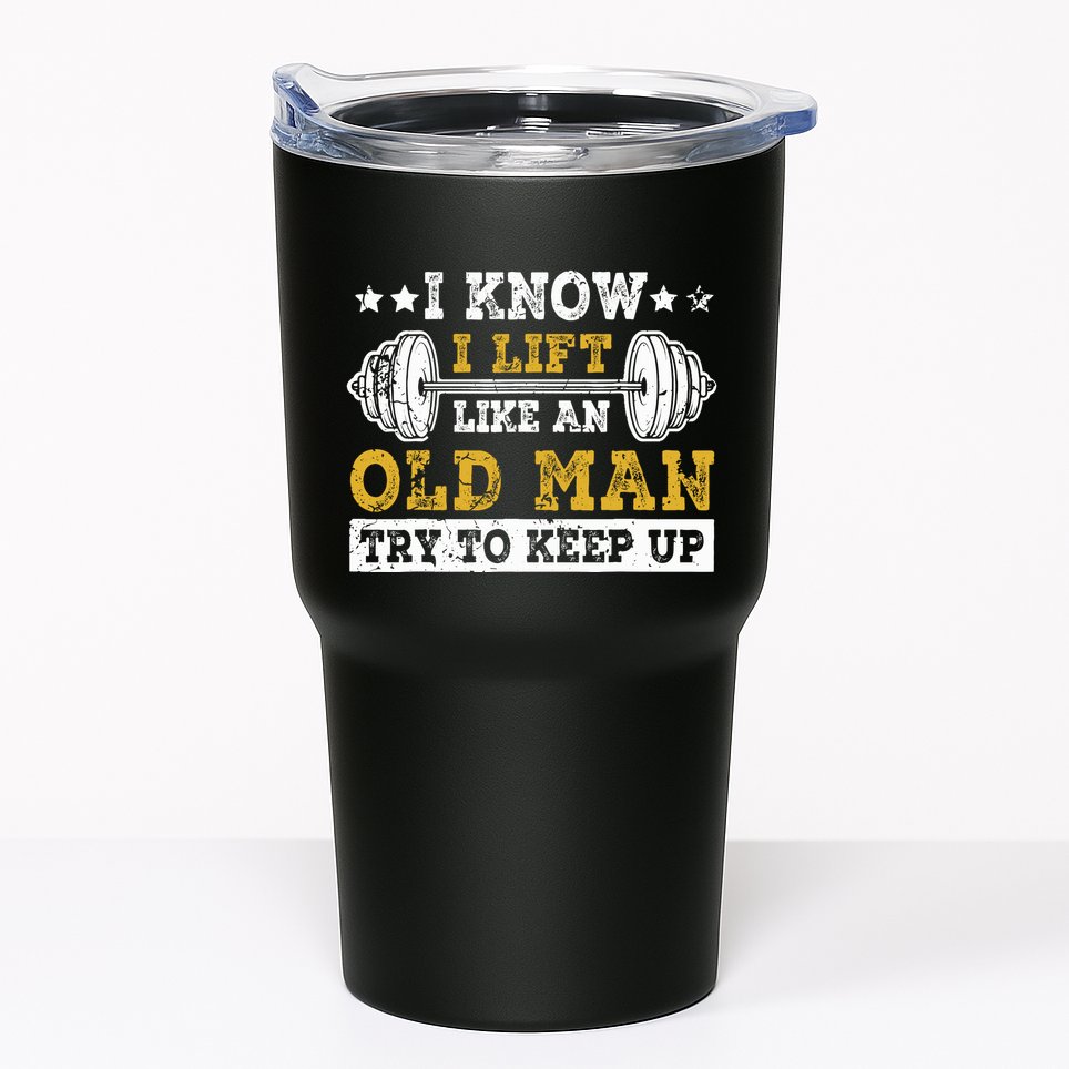 I Know I Lift Like An Old Man Try To Keep Up Weightlifting Tumbler