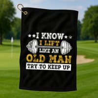 I Know I Lift Like An Old Man Try To Keep Up Weightlifting Golf Towel