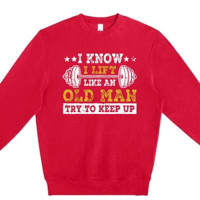 I Know I Lift Like An Old Man Try To Keep Up Weightlifting Premium Crewneck Sweatshirt