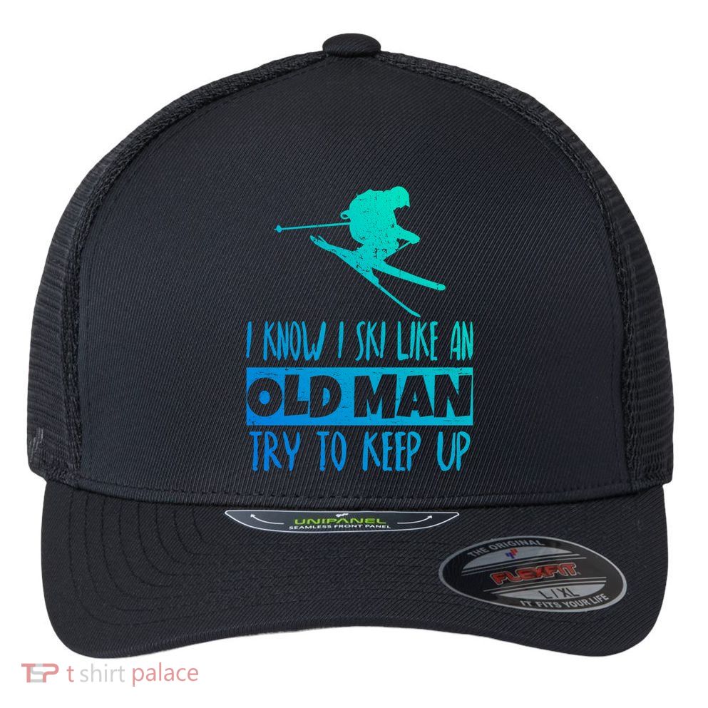 I Know I Ski Like An Old Try To Keep Up Skier Snowboard Gift Flexfit Unipanel Trucker Cap
