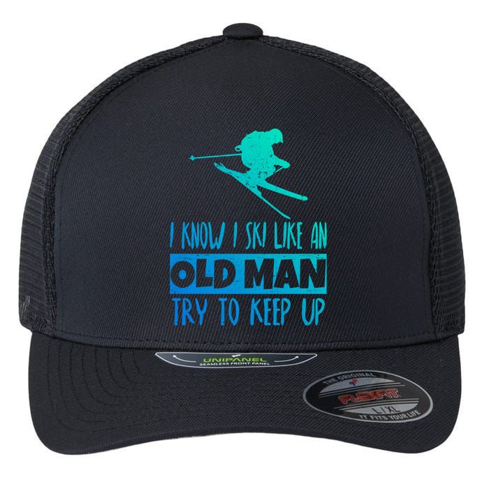 I Know I Ski Like An Old Try To Keep Up Skier Snowboard Gift Flexfit Unipanel Trucker Cap