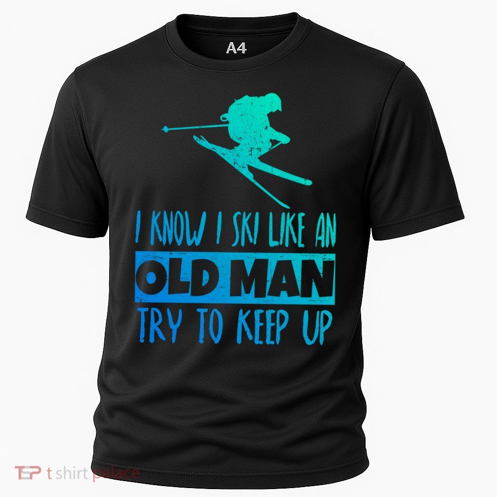 I Know I Ski Like An Old Try To Keep Up Skier Snowboard Gift Performance Shirt