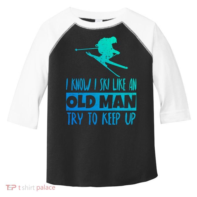 I Know I Ski Like An Old Try To Keep Up Skier Snowboard Gift Toddler Fine Jersey T-Shirt