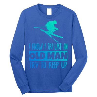 I Know I Ski Like An Old Try To Keep Up Skier Snowboard Gift Long Sleeve Shirt