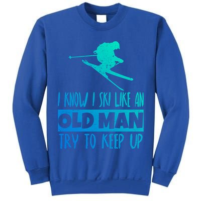 I Know I Ski Like An Old Try To Keep Up Skier Snowboard Gift Tall Sweatshirt