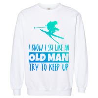 I Know I Ski Like An Old Try To Keep Up Skier Snowboard Gift Garment-Dyed Sweatshirt