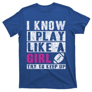 I Know I Play Like A Football Great Gift Try To Keep Up Gift T-Shirt