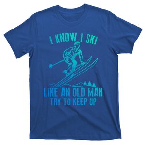 I Know I Ski Like An Old Try To Keep Up Skier Cool Gift T-Shirt