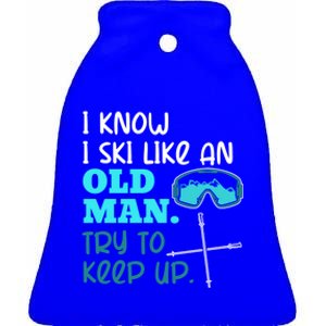 I Know I Ski Like An Old Try To Keep Up Skiing Grandpa Gift Ceramic Bell Ornament