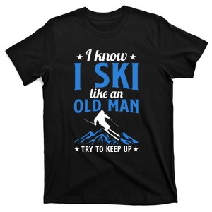 I Know I Ski Like An Old Man Try To Keep Up Gift For Dad T-Shirt