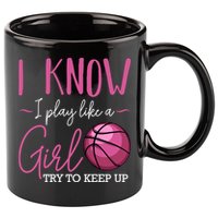 I Know I Play Like A Girl Basketball Player Coach Team Sport 11oz C Handle Ceramic Mug