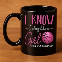 I Know I Play Like A Girl Basketball Player Coach Team Sport 11oz C Handle Ceramic Mug