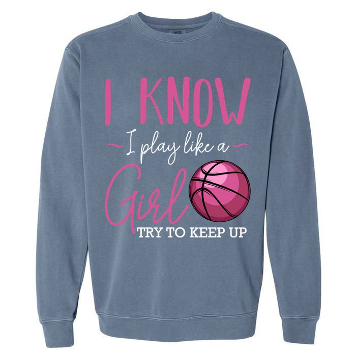 I Know I Play Like A Girl Basketball Player Coach Team Sport Garment-Dyed Sweatshirt