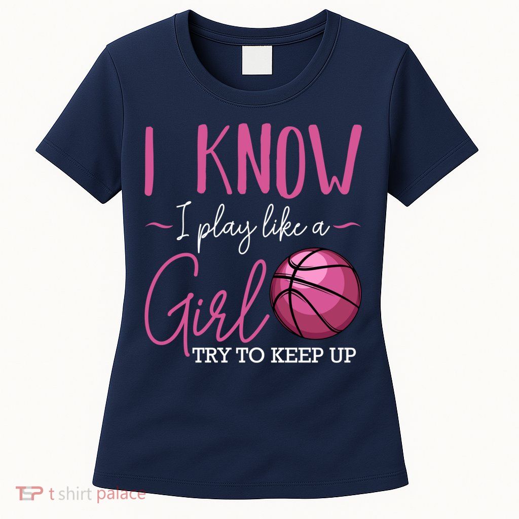 I Know I Play Like A Girl Basketball Player Coach Team Sport Womens T-Shirt