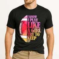 I Know I Play Like A Girl Try To Keep Up I American Football Performance Shirt