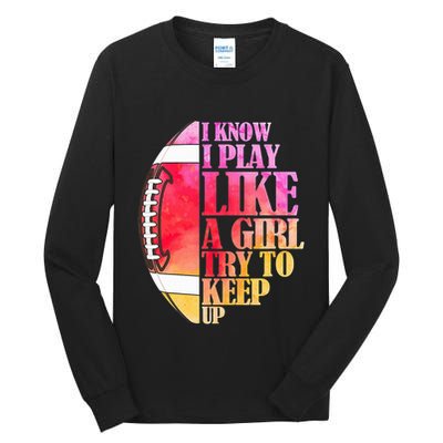 I Know I Play Like A Girl Try To Keep Up I American Football Tall Long Sleeve T-Shirt
