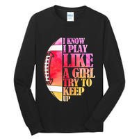 I Know I Play Like A Girl Try To Keep Up I American Football Tall Long Sleeve T-Shirt