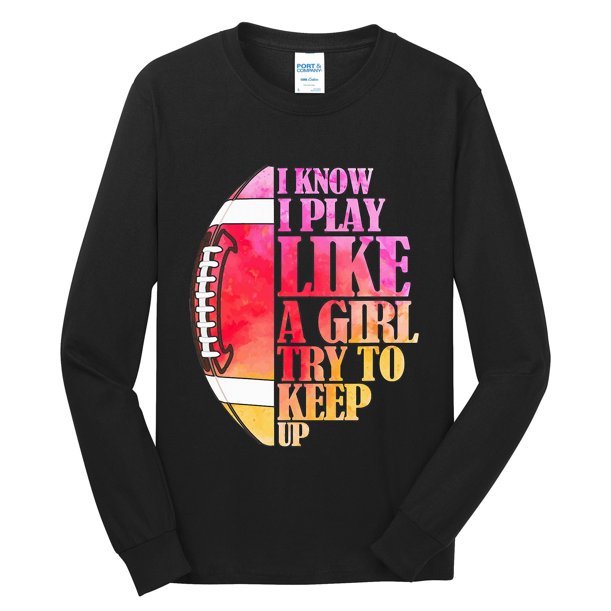 I Know I Play Like A Girl Try To Keep Up I American Football Tall Long Sleeve T-Shirt