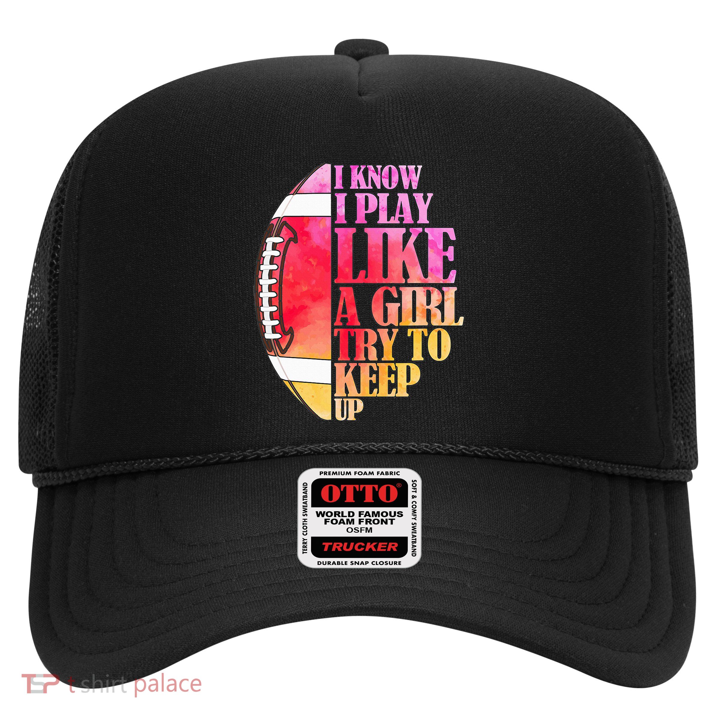 I Know I Play Like A Girl Try To Keep Up I American Football Trucker Hat