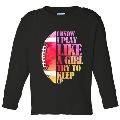 I Know I Play Like A Girl Try To Keep Up I American Football Toddler Long Sleeve Shirt
