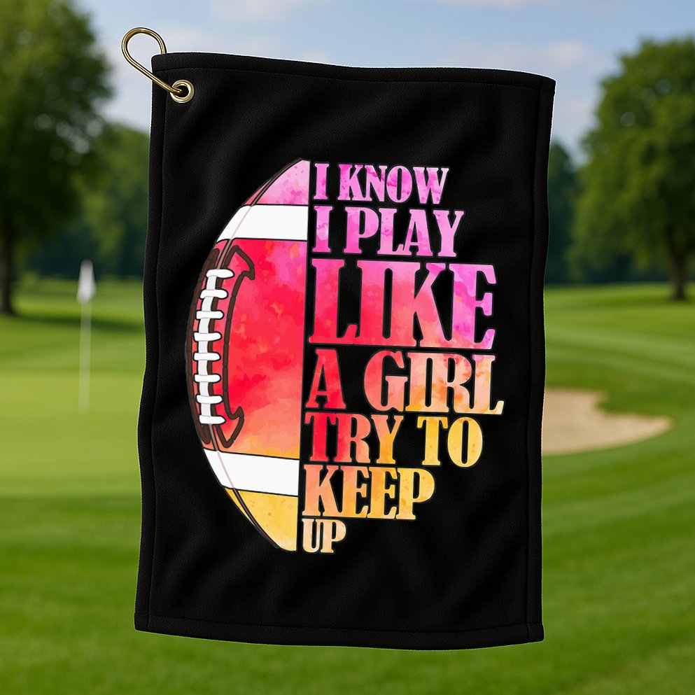 I Know I Play Like A Girl Try To Keep Up I American Football Golf Towel