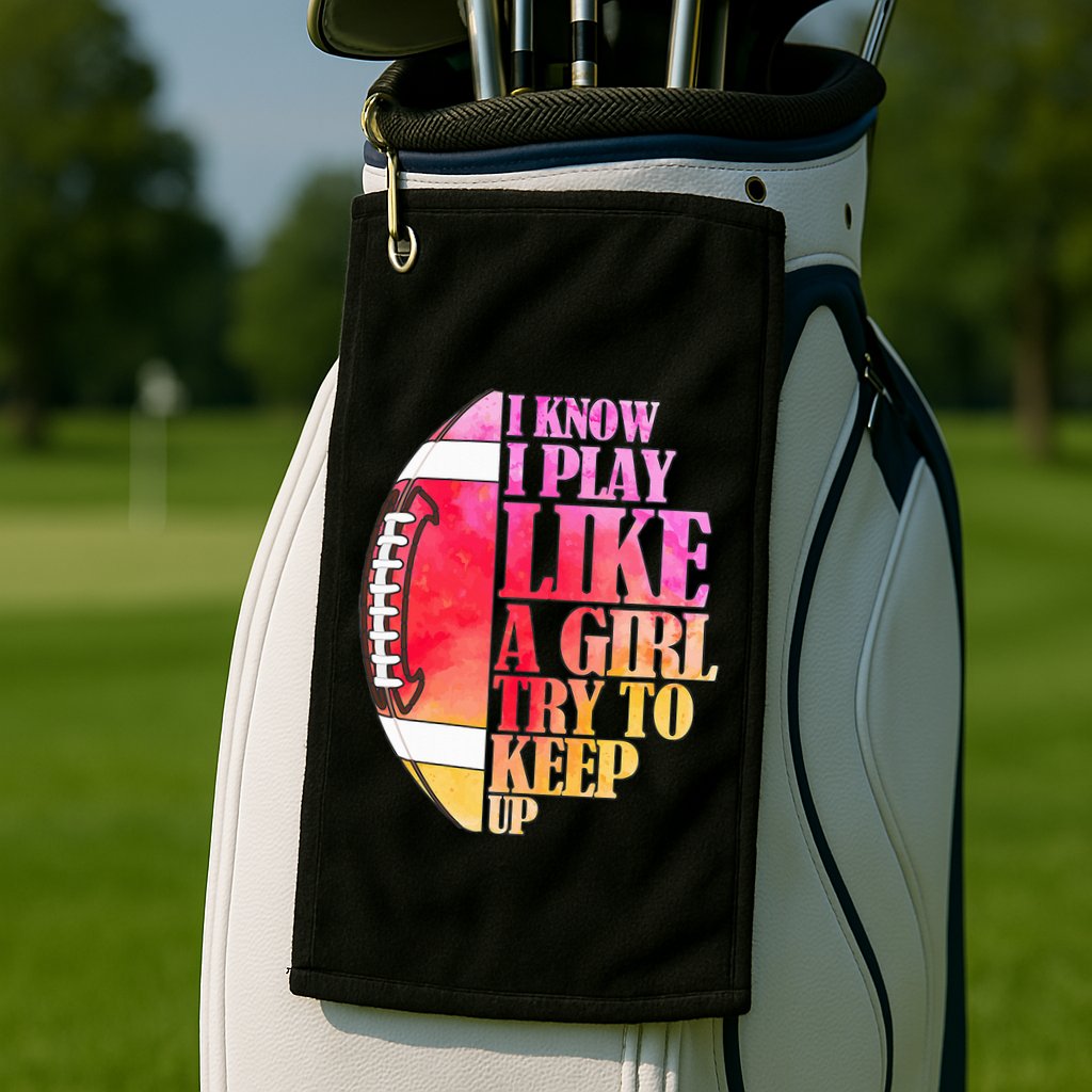 I Know I Play Like A Girl Try To Keep Up I American Football Golf Towel