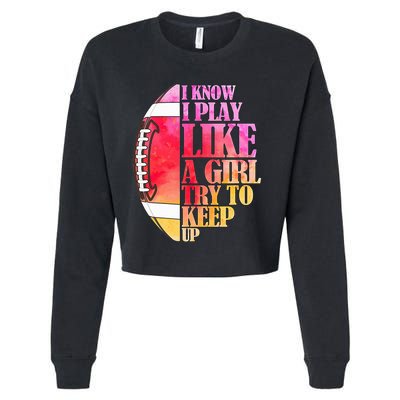 I Know I Play Like A Girl Try To Keep Up I American Football Cropped Pullover Crew