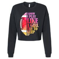 I Know I Play Like A Girl Try To Keep Up I American Football Cropped Pullover Crew