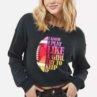 I Know I Play Like A Girl Try To Keep Up I American Football Cropped Pullover Crew