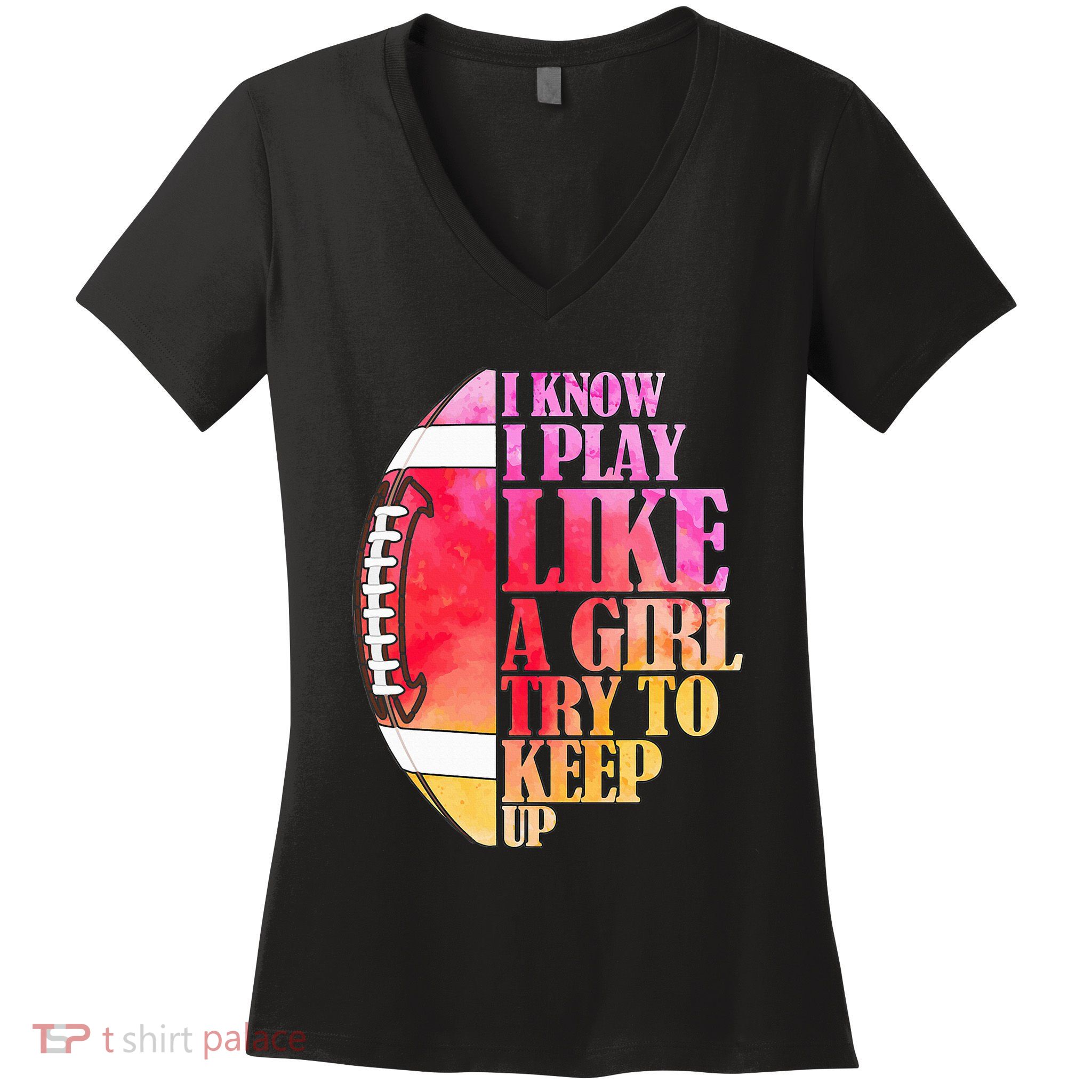 I Know I Play Like A Girl Try To Keep Up I American Football Women's V-Neck T-Shirt
